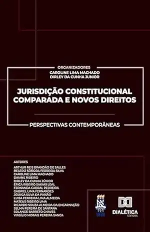 Jurisdição Constitucional Comparada e Novos Direitos: Perspectivas Contemporâneas – Caroline Lima Machado