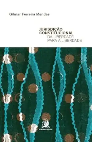 Jurisdição Constitucional da liberdade para a liberdade – Gilmar Ferreira Mendes