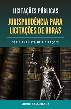 Jurisprudência para Licitações de Obras Públicas: Série Analista de Licitações – Sidinei Casagranda Jurisprudência para Licitações de Obras Públicas: Série Analista de Licitações – Sidinei Casagranda