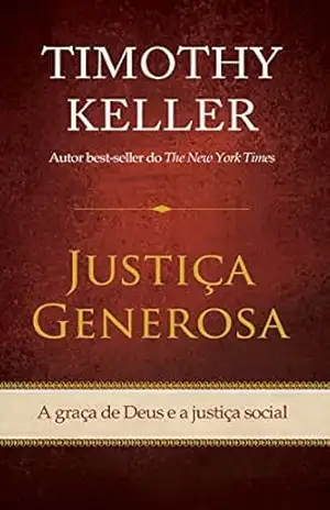 Justiça generosa: A graça de Deus e a justiça social – Tim Keller