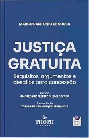 Justiça gratuita: requisitos, argumentos e desafios para concessão - Marcos Antonio de Sousa Justiça gratuita: requisitos, argumentos e desafios para concessão - Marcos Antonio de Sousa