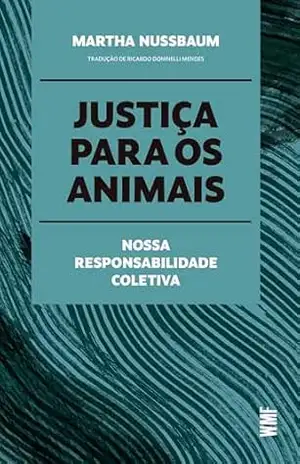 Justiça para os animais: Nossa responsabilidade coletiva - Martha Nussbaum Justiça para os animais: Nossa responsabilidade coletiva - Martha Nussbaum