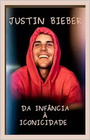 Justin Bieber – Da Infância à Iconicidade: Um Olhar Profundo (Legados do Mundo: Vidas que Moldaram a História) – Editora  Biografia