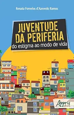 Juventude da Periferia: Do Estigma ao Modo de Vida – Renata Fornelos d’Azevedo Ramos Juventude da Periferia: Do Estigma ao Modo de Vida – Renata Fornelos d’Azevedo Ramos