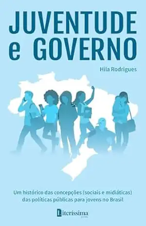 JUVENTUDE E GOVERNO: Um histórico das concepções (sociais e midiáticas) das políticas públicas para jovens no Brasil - Hila Rodrigues JUVENTUDE E GOVERNO: Um histórico das concepções (sociais e midiáticas) das políticas públicas para jovens no Brasil - Hila Rodrigues