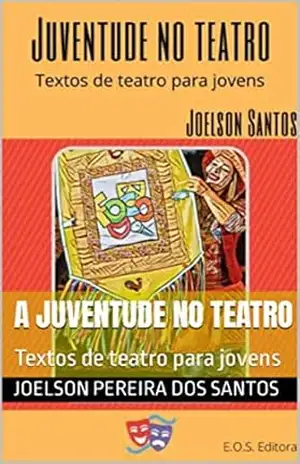 Juventude no teatro –Textos de Teatro para jovens - Joelson Pereira dos Santos Juventude no teatro –Textos de Teatro para jovens - Joelson Pereira dos Santos