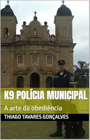 K9 polícia municipal: A arte da obediência – Thiago tavares Gonçalves