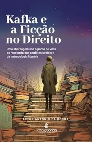 Capa do livro Kafka e a ficção no Direito: uma abordagem sob o ponto de vista da resolução dos conflitos sociais e da antropologia literária - Artur Antonio da Rocha