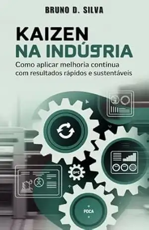 Kaizen na Indústria: Como aplicar melhoria contínua com resultados rápidos e sustentáveis – Bruno Silva