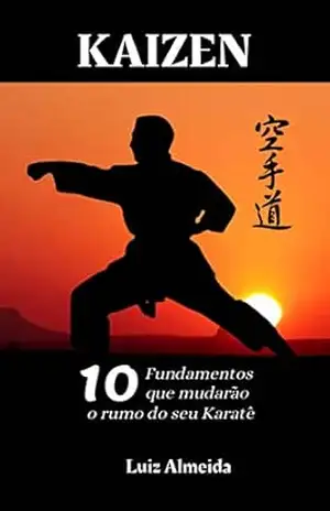 Kaizen: Os 10 fundamentos que mudarão o rumo do seu karatê – Luiz Almeida
