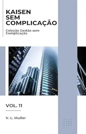 Kaizen sem Complicação: Melhore sempre. Simplifique sempre. Evolua sempre. (Coleção Gestão sem Complicação Livro 11) – V. L. Muller
