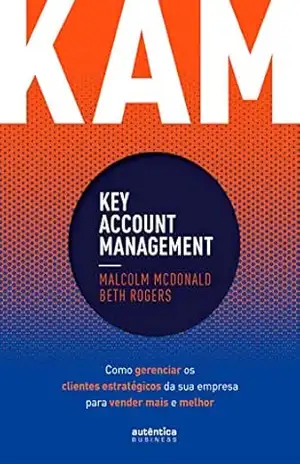 KAM – Key Account Management: Como gerenciar os clientes estratégicos da sua empresa para vender mais e melhor – Malcolm McDonald