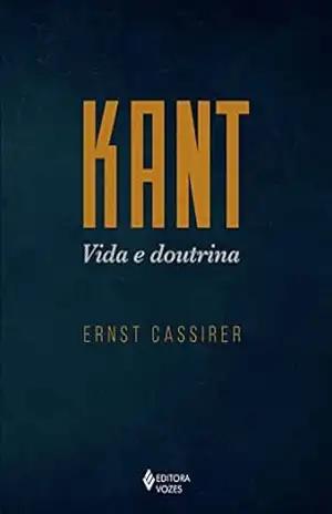Kant – Vida e doutrina – Ernst Cassirer Kant – Vida e doutrina – Ernst Cassirer