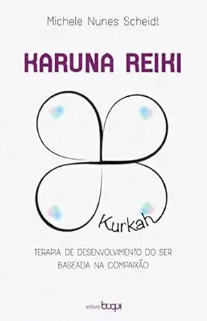 Karuna Reiki: terapia de desenvolvimento do ser baseada na compaixão - Michele Nunes Scheidt Karuna Reiki: terapia de desenvolvimento do ser baseada na compaixão - Michele Nunes Scheidt