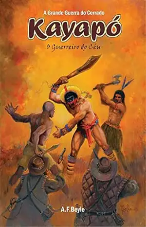 Kayapó: O Guerreiro do Céu (A Grande Guerra do Cerrado Livro 1) – A.F.Beyle Kayapó: O Guerreiro do Céu (A Grande Guerra do Cerrado Livro 1) – A.F.Beyle