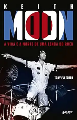 Keith Moon: A vida e a morte de uma lenda do rock – Tony Fletcher
