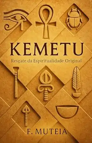 KEMETU: Resgate da Espiritualidade Original – Felix Muteia