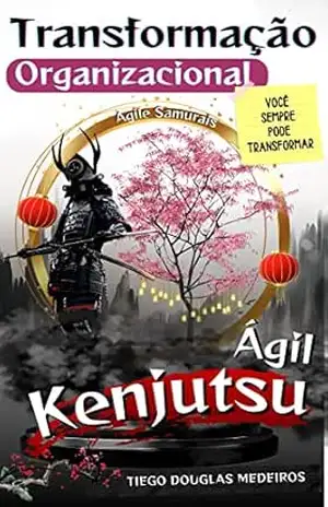 Kenjutsu Ágil: Transformação Organizacional – Tiego Douglas Medeiros