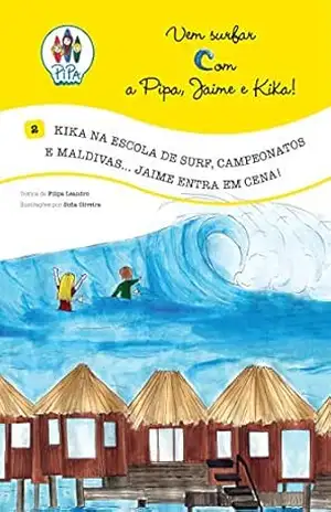 Kika na Escola de Surf, Campeonatos e Maldivas... Jaime entra em Cena! (Vem Surfar com a Pipa, Jaime e Kika! Livro 2) - Filipa Leandro Kika na Escola de Surf, Campeonatos e Maldivas... Jaime entra em Cena! (Vem Surfar com a Pipa, Jaime e Kika! Livro 2) - Filipa Leandro