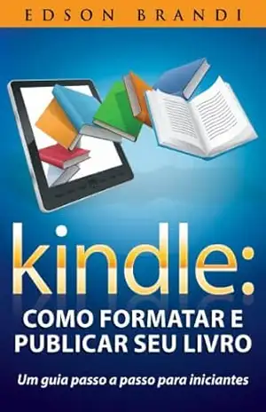 Kindle: Como formatar e publicar seu livro – Um guia passo a passo para iniciantes – Edson Brandi