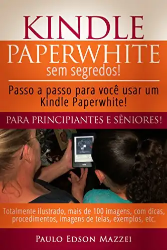 Baixar Kindle Paperwhite sem Segredos: Passo a passo para você usar um Kindle Paperwhite! Para Principiantes e Sêniores! pdf, epub, mobi, eBook