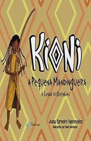 Kioni, A Pequena Mandingueira – A Lenda do Berimbau – Joana Carneiro Vasconcelos Kioni, A Pequena Mandingueira – A Lenda do Berimbau – Joana Carneiro Vasconcelos