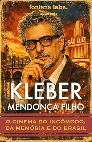 Kleber Mendonça Filho: O cinema do incômodo, da memória e do Brasil (Fontana Labs) – Paulo Fontana