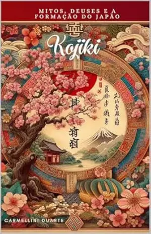 Kojiki: Mitos, Deuses e a Formação do Japão (Mitologias do Mundo: As Histórias que Moldaram a Humanidade) – Carmellini Duarte