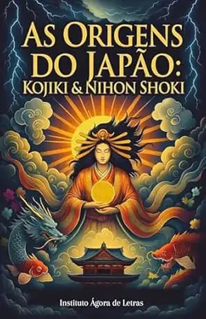 Kojiki & Nihon Shoki: As Crônicas Sagradas do Japão Antigo – A Gênese dos Deuses, Imperadores e a Nação Japonesa em Português – Instituto  Àgora de Letras