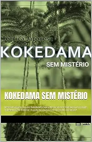 Capa do livro Kokedama Sem Mistério: Desvende os Segredos das Kokedamas: Seja o Mestre da Arte Botânica com o Ebook 'Kokedama Sem Mistério'. Transforme sua Casa em um Jardim Encantado! - Rose Barbara Oliveira Santos