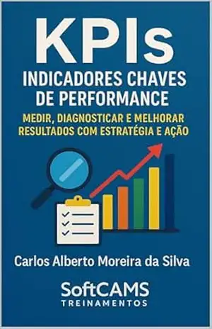 KPIs Indicadores Chaves de Performance: Medir, Diagnosticar e Melhorar Resultados com Estratégia e Ação (Gestão do Valor) – Carlos Alberto Moreira da Silva