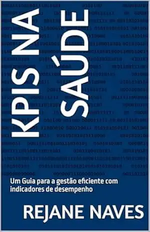 KPIs na saúde: Um Guia para a gestão eficiente com indicadores de desempenho – REJANE NAVES KPIs na saúde: Um Guia para a gestão eficiente com indicadores de desempenho – REJANE NAVES