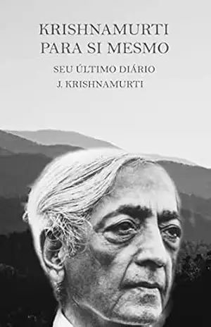 Capa do livro KRISHNAMURTI PARA SI MESMO: SEU ÚLTIMO DIÁRIO - J. Krishnamurti