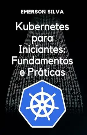 Capa do livro Kubernetes para Iniciantes: Fundamentos e Práticas - Emerson  Silva