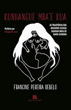 Kunhangue Mba’e Kua: as trajetórias das mulheres cacicas Guarani Mbya de Santa Catarina – Francine  Pereira Rebelo