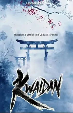 Kwaidan – Histórias e Estudos de Coisas Estranhas: Contos Clássicos de Horror Japonês – Lafcadio Hearn