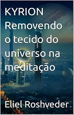 KYRION Removendo o tecido do universo na meditação – Eliel Roshveder
