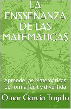 LA ENSSEÑANZA DE LAS MATEMATICAS: Aprende las Matemáticas de forma fácil y divertida – Omar    García   Trujillo