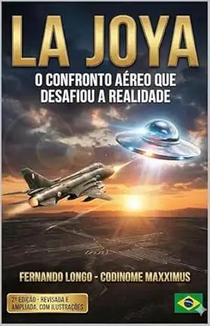 La Joya – O Confronto Aéreo que Desafiou a Realidade (Fenômenos Aéreos Inexplicáveis: Relatos Oficiais Livro 3) – Fernando Longo  – Codinome Maxximus