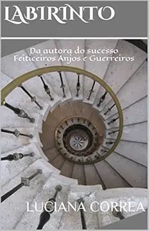 Labirinto: Da autora do best–seller Feiticeiros Anjos e Guerreiros – Luciana Correa