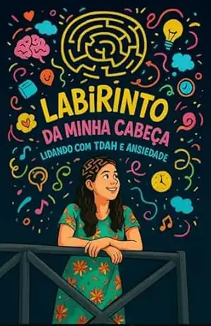 Labirinto da minha cabeça: Lidando com TDAH e ansiedade – Estefane Hillary Araújo dos Santos Labirinto da minha cabeça: Lidando com TDAH e ansiedade – Estefane Hillary Araújo dos Santos
