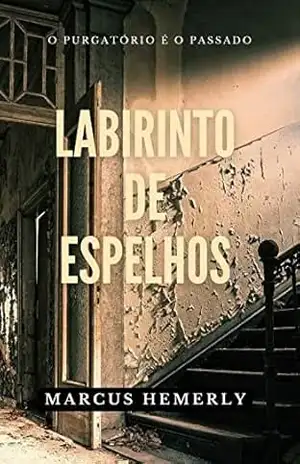 LABIRINTO DE ESPELHOS: O PURGATÓRIO É O PASSADO – MARCUS HEMERLY