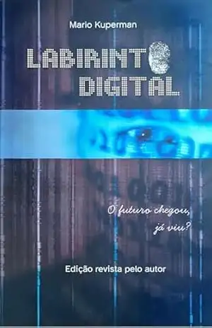 Labirinto Digital: O futuro chegou, já viu? (Obra literária de Mario Kuperman) – Mario Kuperman