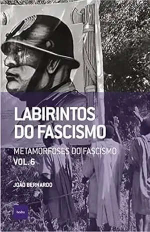 Labirintos do fascismo: Metamorfoses do fascismo (Que horas são? Livro 19) – João Bernardo