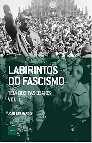 Labirintos do fascismo: Teia dos fascismos (Que horas são? Livro 14) – João Bernardo