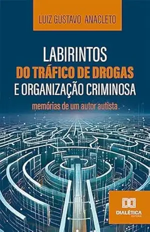 Capa do livro Labirintos do tráfico de drogas e organização criminosa: memórias de um autor autista - Luiz Gustavo Anacleto