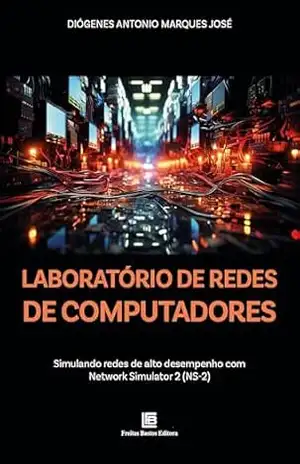 Capa do livro Laboratório de Redes de Computadores: Simulando redes de alto desempenho com Network Simulator 2 (NS–2) - Diógenes Antonio Marques José