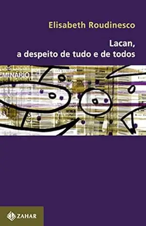 Lacan, a despeito de tudo e de todos (Coleção Transmissão da Psicanálise) – Elisabeth Roudinesco