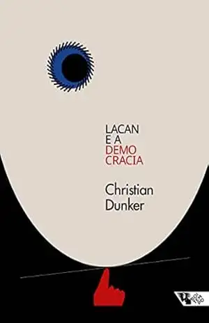 Lacan e a democracia: Clínica e crítica em tempos sombrios – Christian Ingo Lenz Dunker