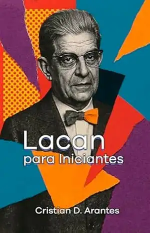 Lacan para Iniciantes: Um Guia à Leitura dos Escritos (Psicanálise para Iniciantes) – Cristian Delgado Arantes